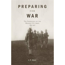 Preparing for War: The Emergence of the Modern U.S. Army, 1815–1917