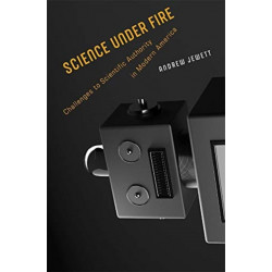 Science under Fire: Challenges to Scientific Authority in Modern America