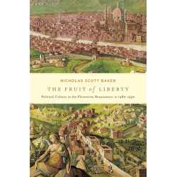 The Fruit of Liberty: Political Culture in the Florentine Renaissance, 1480-1550