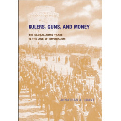 Rulers, Guns, and Money: The Global Arms Trade in the Age of Imperialism