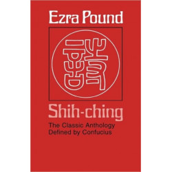 Shih-ching: The Classic Anthology Defined by Confucius