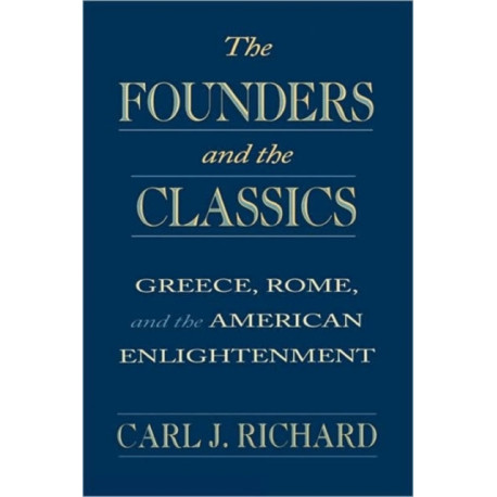 The Founders and the Classics: Greece, Rome, and the American Enlightenment