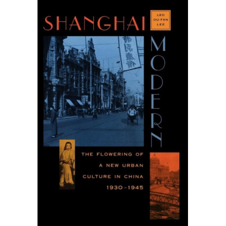 Shanghai Modern: The Flowering of a New Urban Culture in China, 1930–1945