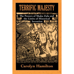 Terrific Majesty: The Powers of Shaka Zulu and the Limits of Historical Invention