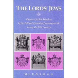 The Lords’ Jews: Magnate–Jewish Relations in the Polish-Lithuanian Commonwealth during the 18th Century
