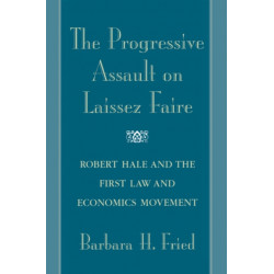 The Progressive Assault on Laissez Faire: Robert Hale and the First Law and Economics Movement