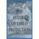 The Future of Child Protection: How to Break the Cycle of Abuse and Neglect
