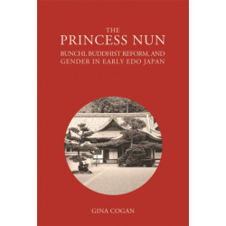 The Princess Nun: Bunchi, Buddhist Reform, and Gender in Early Edo Japan