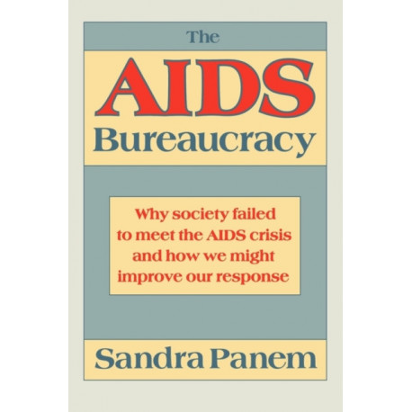 The AIDS Bureaucracy: Why Society Failed to Meet the AIDS Crisis and How We Might Improve Our Response