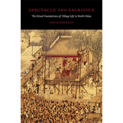 Spectacle and Sacrifice: The Ritual Foundations of Village Life in North China