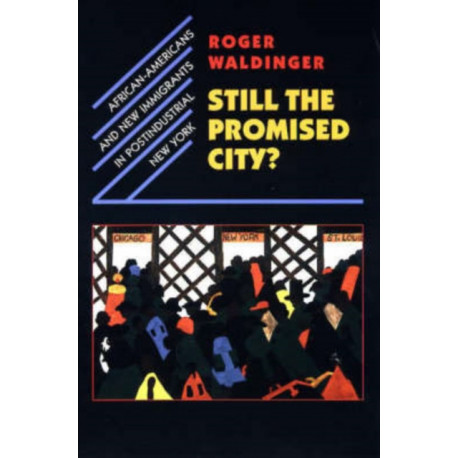 Still the Promised City?: African-Americans and New Immigrants in Postindustrial New York