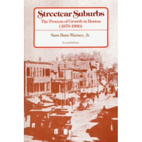 Streetcar Suburbs: The Process of Growth in Boston, 1870–1900, Second Edition