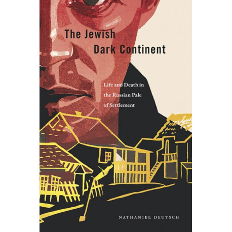 The Jewish Dark Continent: Life and Death in the Russian Pale of Settlement