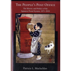 The People’s Post Office: The History and Politics of the Japanese Postal System, 1871–2010