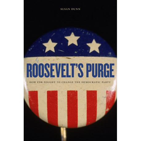 Roosevelt’s Purge: How FDR Fought to Change the Democratic Party