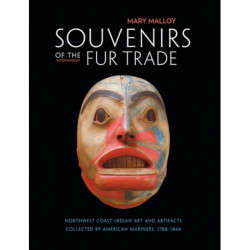 Souvenirs of the Fur Trade: Northwest Coast Indian Art and Artifacts Collected by American Mariners, 1788–1844