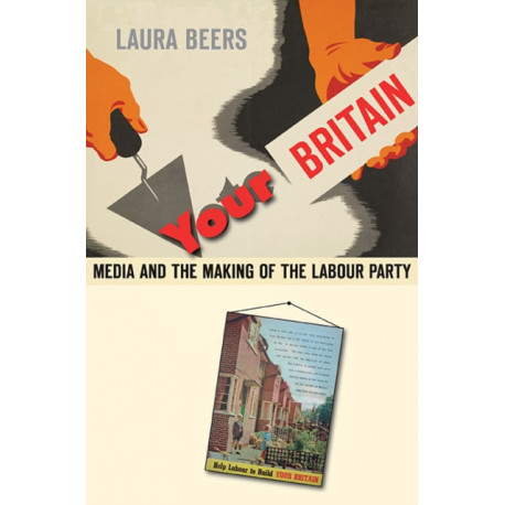 Your Britain: Media and the Making of the Labour Party