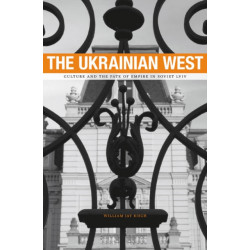The Ukrainian West: Culture and the Fate of Empire in Soviet Lviv