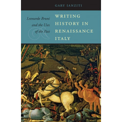 Writing History in Renaissance Italy: Leonardo Bruni and the Uses of the Past