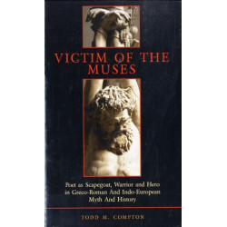 Victim of the Muses: Poet as Scapegoat, Warrior and Hero in Greco-Roman and Indo-European Myth and History