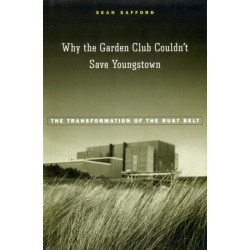 Why the Garden Club Couldn't Save Youngstown: The Transformation of the Rust Belt