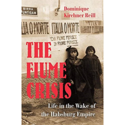 The Fiume Crisis: Life in the Wake of the Habsburg Empire