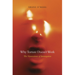 Why Torture Doesn’t Work: The Neuroscience of Interrogation