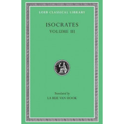 Isocrates, Volume III: Evagoras. Helen. Busiris. Plataicus. Concerning the Team of Horses. Trapeziticus. Against Callimachus. Aegineticus. Against Lochites. Against Euthynus. Letters