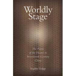 Worldly Stage: Theatricality in Seventeenth-Century China