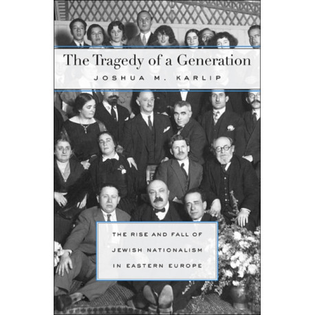 The Tragedy of a Generation: The Rise and Fall of Jewish Nationalism in Eastern Europe