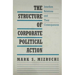 The Structure of Corporate Political Action: Interfirm Relations and Their Consequences