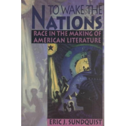 To Wake the Nations: Race in the Making of American Literature