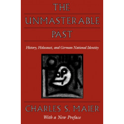 The Unmasterable Past: History, Holocaust, and German National Identity, With a New Preface
