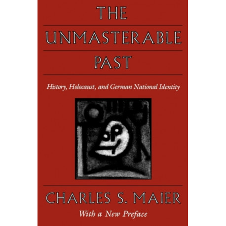 The Unmasterable Past: History, Holocaust, and German National Identity, With a New Preface