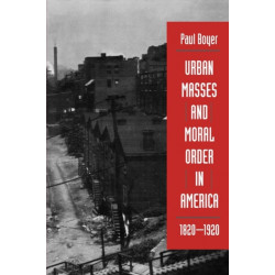 Urban Masses and Moral Order in America, 1820-1920
