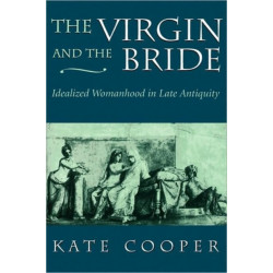 The Virgin and the Bride: Idealized Womanhood in Late Antiquity