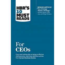 HBR's 10 Must Reads for CEOs (with bonus article "Your Strategy Needs a Strategy" by Martin Reeves, Claire Love, and Philipp Tillmanns)