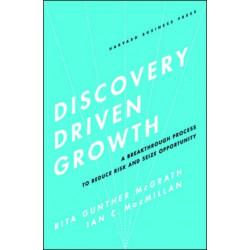 Discovery-Driven Growth: A Breakthrough Process to Reduce Risk and Seize Opportunity