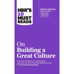 HBR's 10 Must Reads on Building a Great Culture (with bonus article "How to Build a Culture of Originality" by Adam Grant)