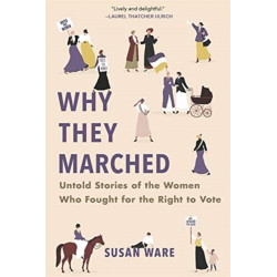 Why They Marched: Untold Stories of the Women Who Fought for the Right to Vote