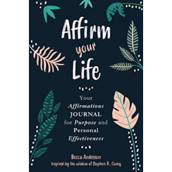 Affirm Your Life: Your Affirmations Journal for Purpose and Personal Effectiveness (Guided Journal with Prompts)