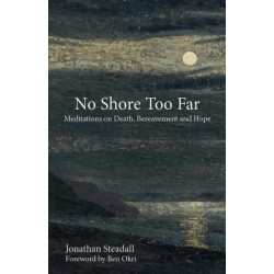 No Shore Too Far: Meditations on Death, Bereavement and Hope