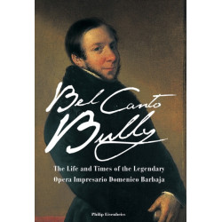 Bel Canto Bully: The Life and Times of the Legendary Opera Impresario Domenico Barbaja