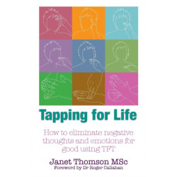 Tapping for Life: How to Eliminate Negative Thoughts and Emotions for Good Using TFT