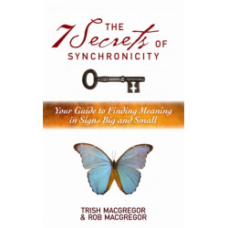 The 7 Secrets of Synchronicity: Your Guide to Finding Meanings in Signs Big and Small