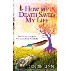 How My Death Saved My Life: And Other Stories On My Journey To Wholeness
