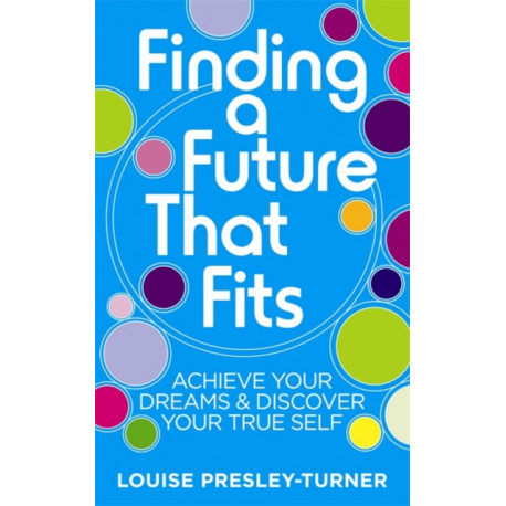 Finding a Future That Fits: Achieve Your Dreams & Discover Your True Self