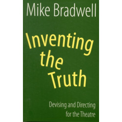 Inventing the Truth: Devising and Directing for the Theatre