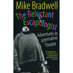The Reluctant Escapologist: Adventures in Alternative Theatre: Adventures in Alternative Theatre