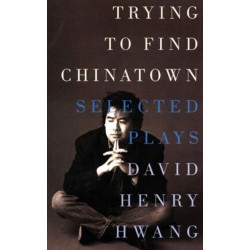Trying to Find Chinatown: Selected Plays: The Selected Plays of David Henry Hwang